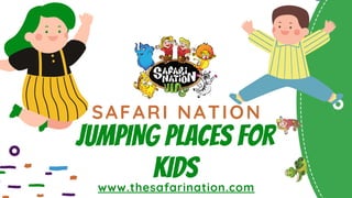 SAFARI NATIONSAFARI NATION
JUMPING PLACES FORJUMPING PLACES FOR
KIDSKIDSwww.thesafarination.com
 