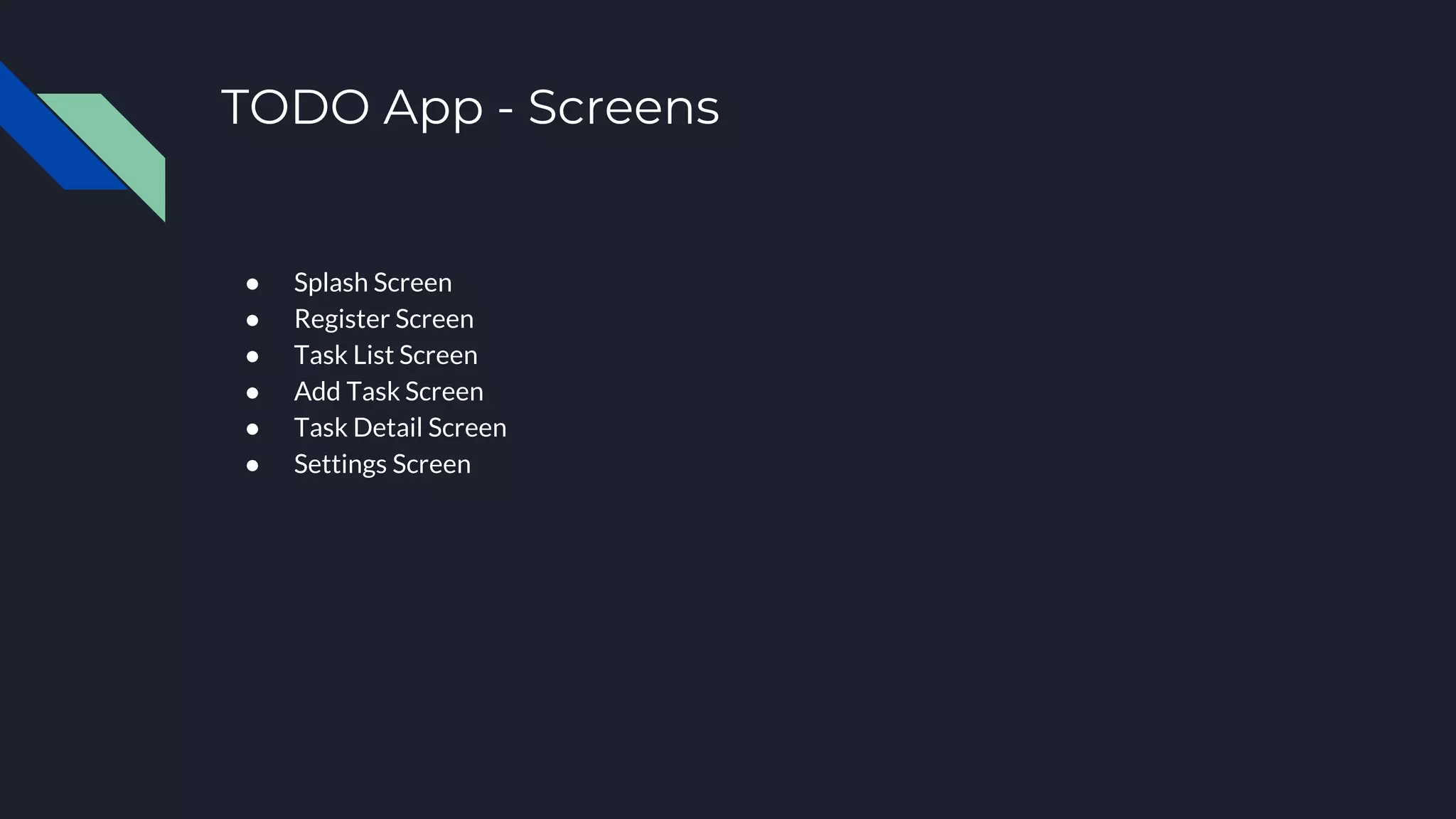 TODO App - Screens ● Splash Screen ● Register Screen ● Task List Screen ● Add Task Screen ● Task Detail Screen ● Settings Screen 