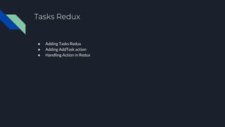 Tasks Redux
● Adding Tasks Redux
● Adding AddTask action
● Handling Action in Redux
 