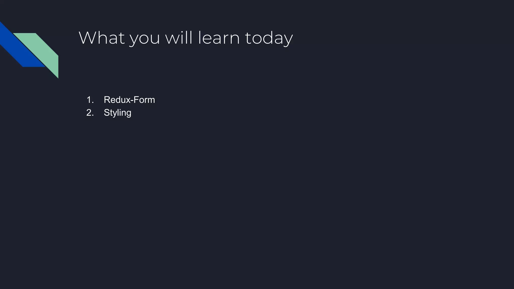 1. Redux-Form 2. Styling What you will learn today 