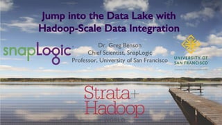 Jump into the Data Lake with
Hadoop-Scale Data Integration!
Dr. Greg Benson
Chief Scientist, SnapLogic
Professor, University of San Francisco
 