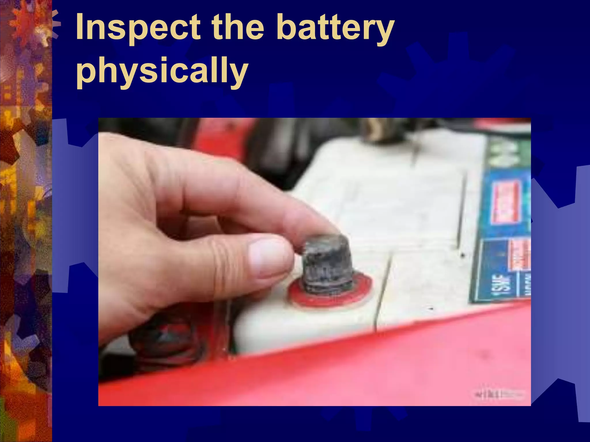 Inspect the battery
physically
 
