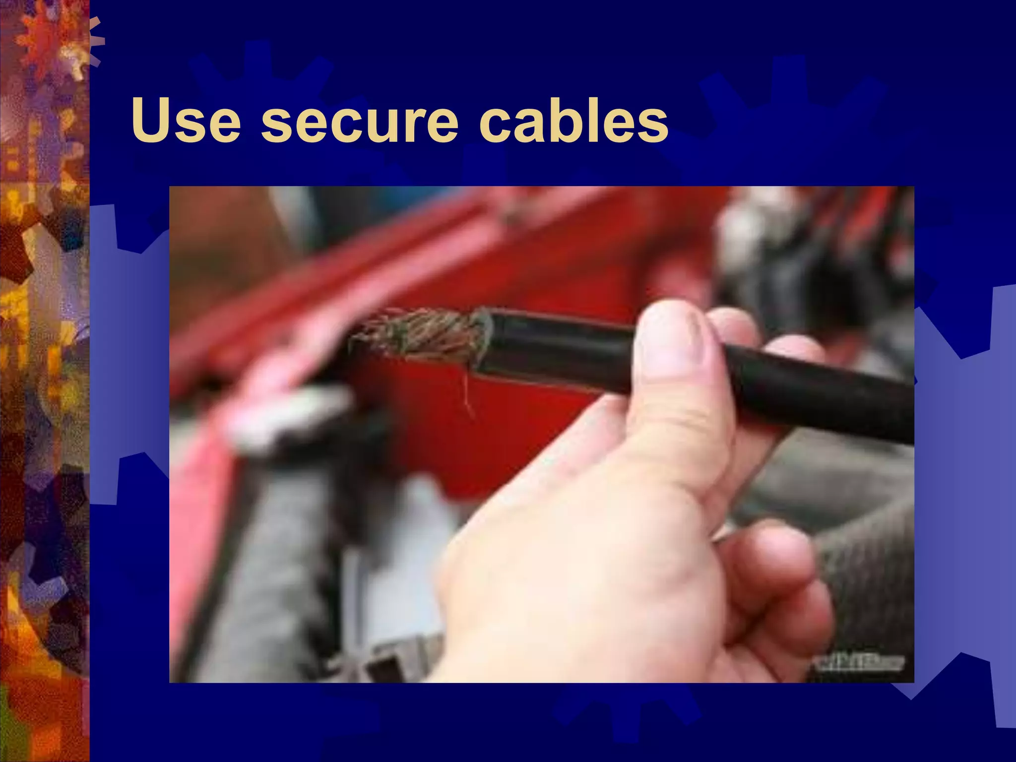 Use secure cables
 