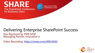 Delivering Enterprise SharePoint Success
Dux Raymond Sy, PMP, MVP
Managing Partner, Innovative-e

Video Recording: https://vimeo.com/40914563 
 