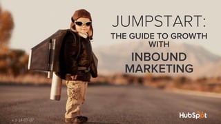 JUMPSTART:
THE GUIDE TO GROWING
A STARTUP WITH
INBOUND
MARKETING
v 11-14-08-19
 