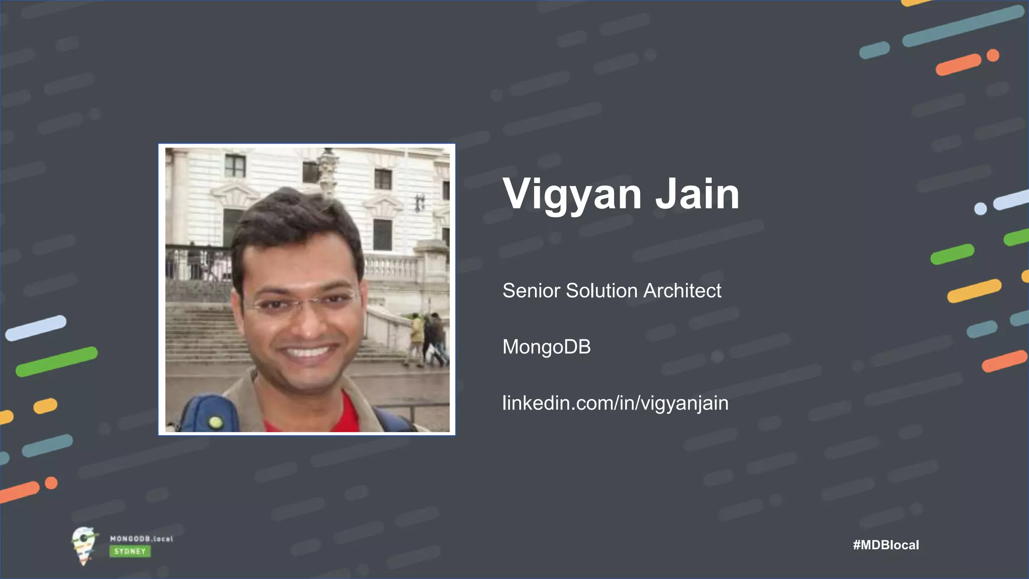 #MDBlocal Vigyan Jain Senior Solution Architect MongoDB linkedin.com/in/vigyanjain 