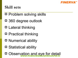 Skill sets Problem solving skills 360 degree outlook Lateral thinking Practical thinking Numerical ability Statistical ability Observation and eye for detail 