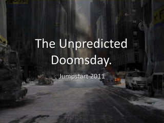 The UnpredictedDoomsday. Jumpstart 2011 