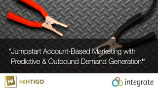 “Jumpstart Account-Based Marketing with
Predictive & Outbound Demand Generation”
 