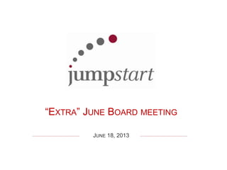 “EXTRA” JUNE BOARD MEETING
JUNE 18, 2013

 