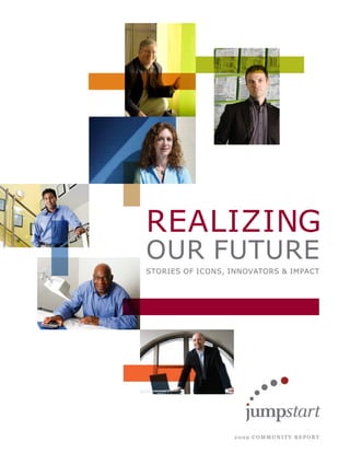 REALIZING
OUR FUTURE
STORIES OF ICONS, INNOVATORS & IMPACT




                  2009 COMMUNITY REPORT
 