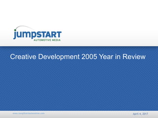 April 4, 2017www.JumpStartAutomotive.com
Creative Development 2005 Year in Review
 
