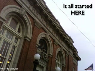 It all started
                          HERE




Photo by Jeff Croft
 