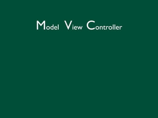 Model View Controller
 