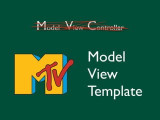 Model View Controller

            Model
            View
            Template
 