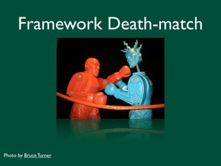 Framework Death-match




Photo by Bruce Turner
 
