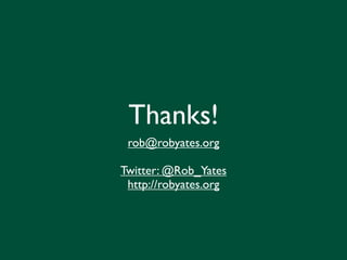 Thanks!
 rob@robyates.org

Twitter: @Rob_Yates
 http://robyates.org
 