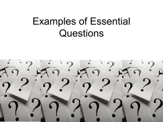 Examples of Essential
Questions
 