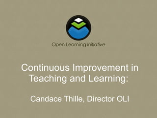 Continuous Improvement in Teaching and Learning:  Candace Thille, Director OLI 