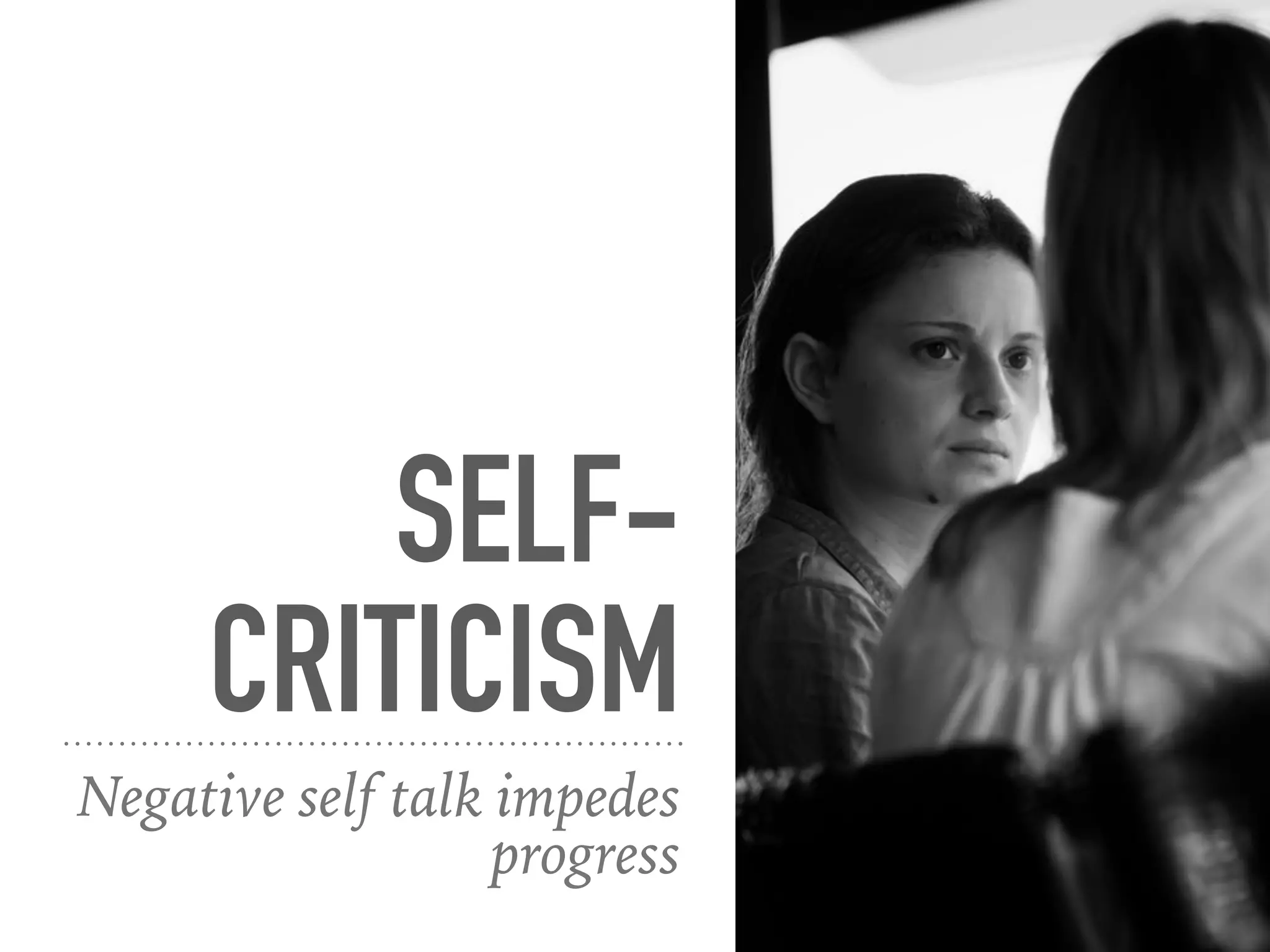 NEGATIVE SPIRAL OF SELF
CRITICISM
Self
Criticism
Self-
Inhibition
Self-
Punishment
Demoralized
Rumination
Procrastination
Self-
Loathing
Slow
Progress
Less likely to
achieve goals
Powers, Koestler & Zuroff 2007
Gilbert 2006
 
