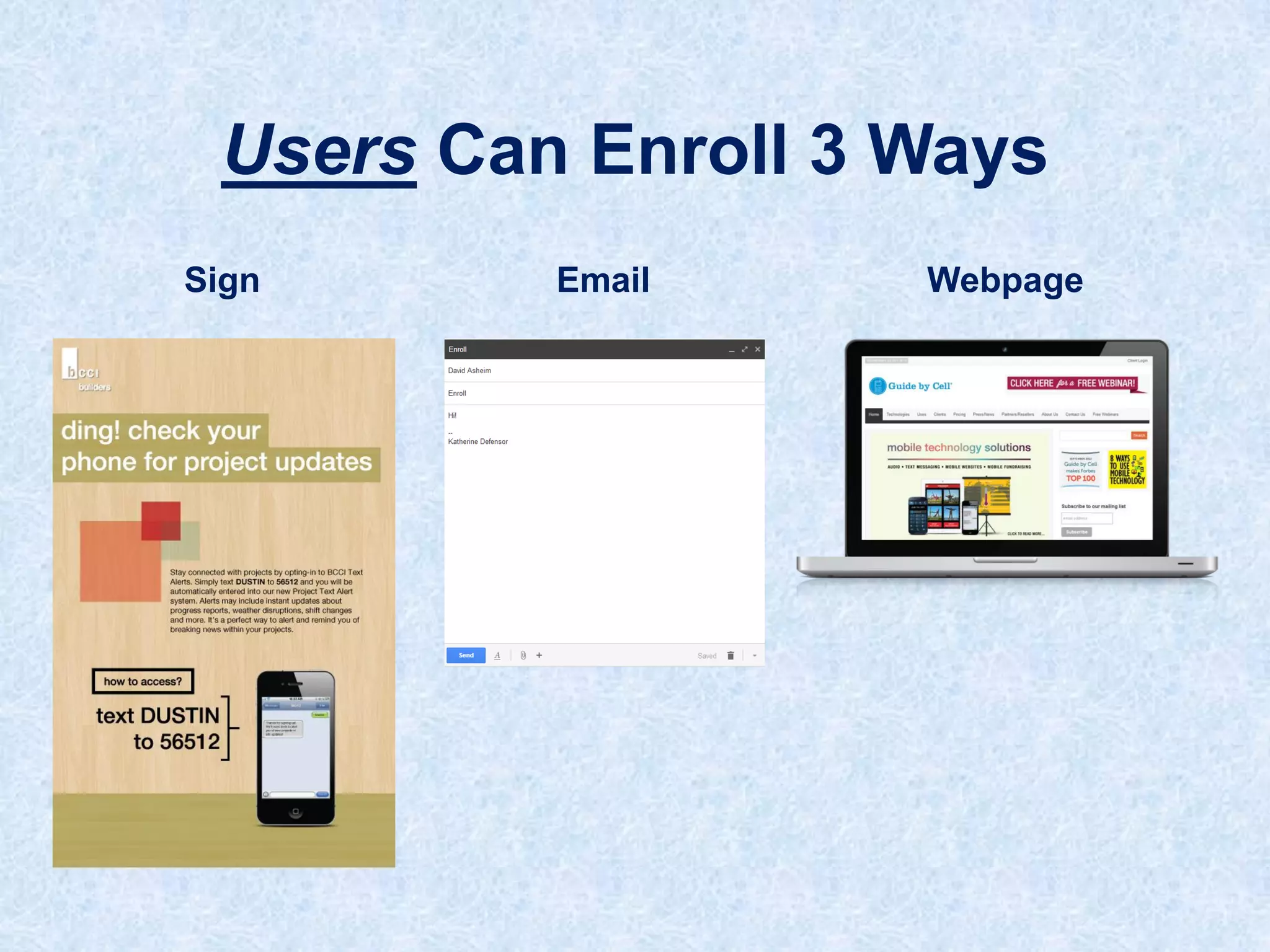 Users Can Enroll 3 Ways
Sign

Email

Webpage

 