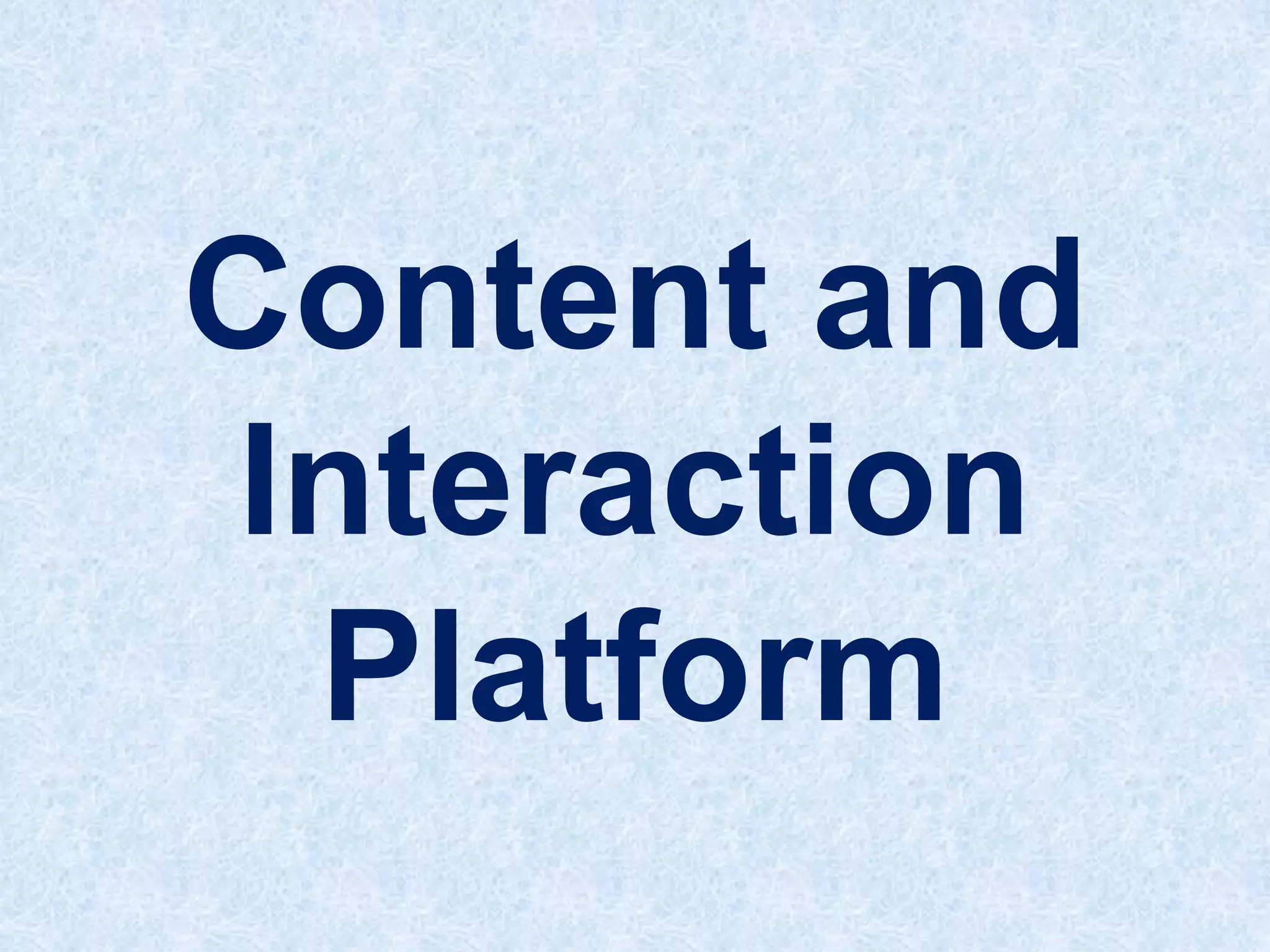 Content and
Interaction
Platform

 