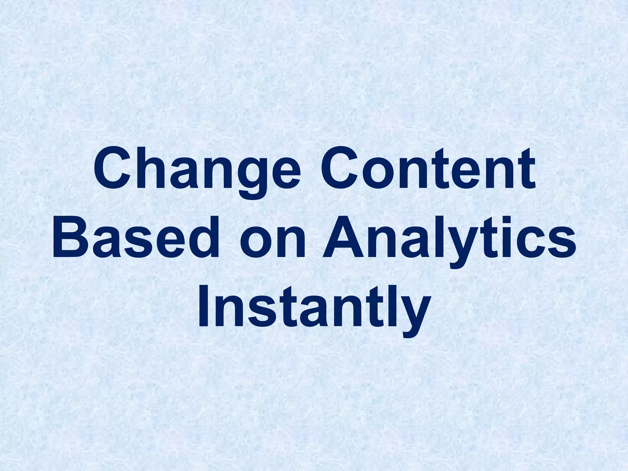 Change Content
Based on Analytics
Instantly

 