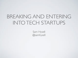 BREAKING AND ENTERING
INTOTECH STARTUPS
Sam Hysell
@samhysell
 