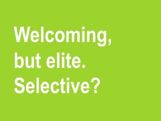 Welcoming,
but elite.
Exclusive?
 