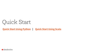 Quick Start
Quick Start Using Python | Quick Start Using Scala
 