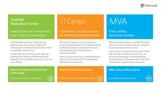 Deep technical content and
free product evaluations
Expert-led, no cost, hands-
on technical training events
Free, online,
technical courses
Download Microsoft software
trials today.
Find an IT Camp near you. Take a free online course.
Technet.microsoft.com/evalcenter Technet.microsoft.com/globalitcamps microsoftvirtualacademy.com
 