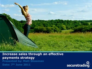 www.securetrading.com | sales@securetrading.com | 0333 240 6000
Increase sales through an effective
payments strategy
Presented by: Matt Shooman
Date: 7th June 2011
 