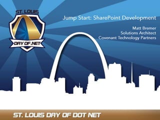 Jump Start: SharePoint Development Matt Bremer Solutions Architect Covenant Technology Partners 
