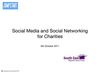 Social Media and Social Networking
           for Charities
            6th October 2011
 