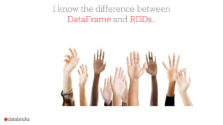 I know the difference between
DataFrame and RDDs…
 