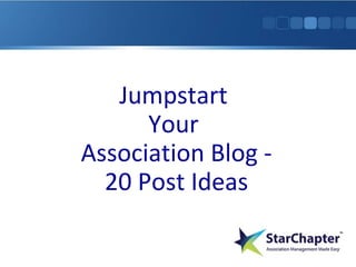 Jumpstart
Your
Association Blog 20 Post Ideas

 