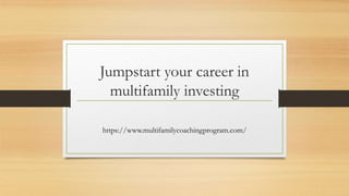 Jumpstart your career in
multifamily investing
https://www.multifamilycoachingprogram.com/
 