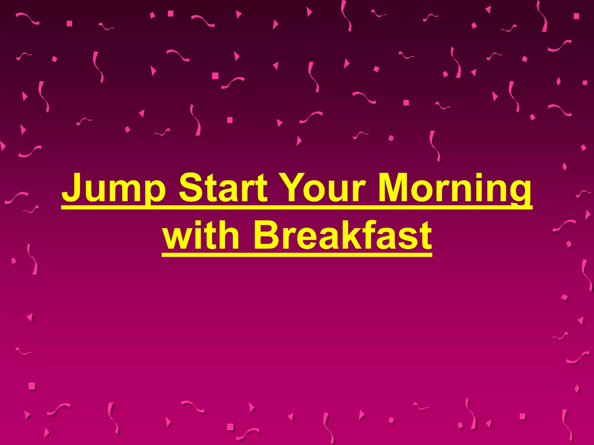 Jump Start Your Morning
with Breakfast
