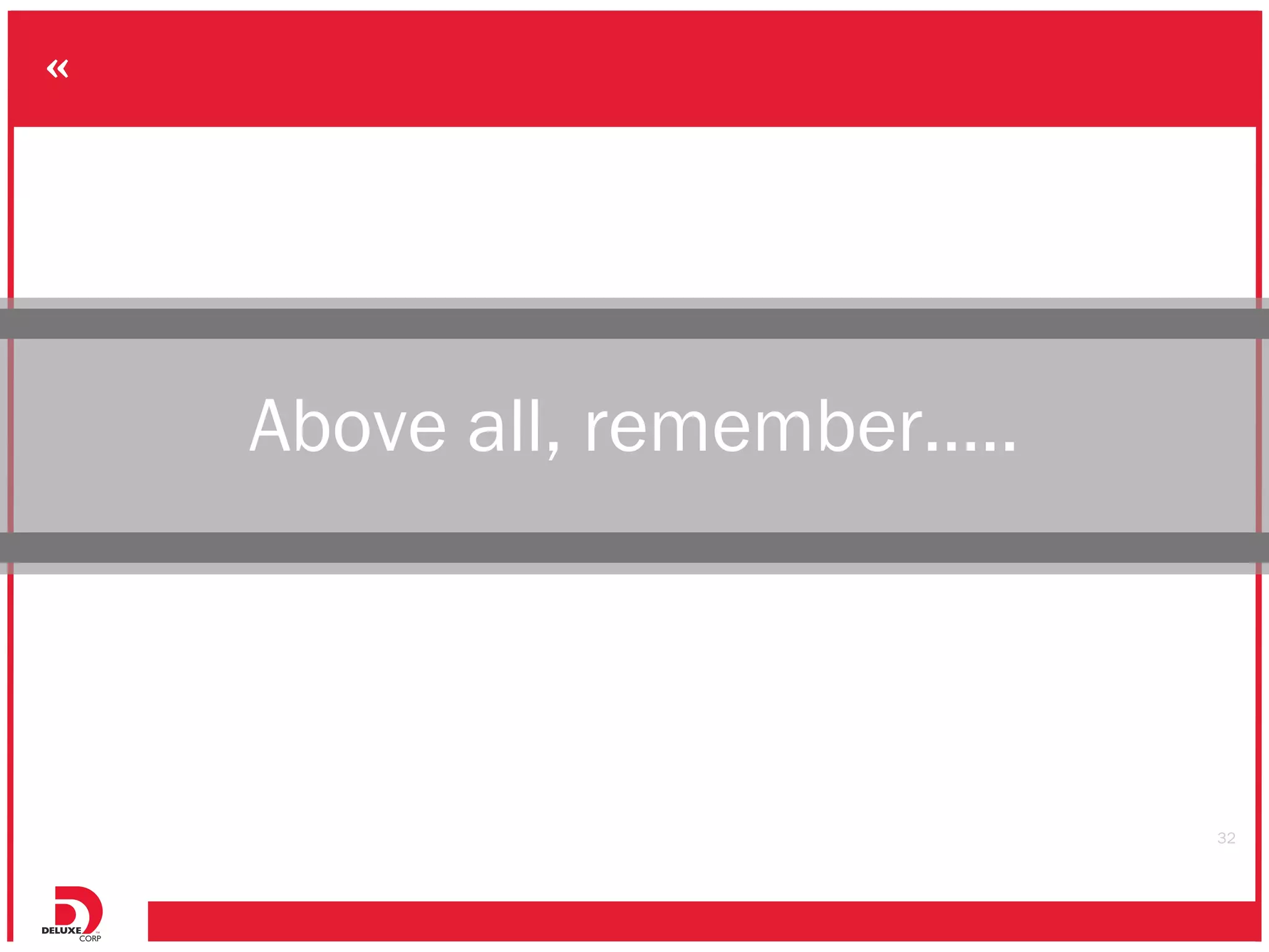 Above all, remember…..




                         32
 