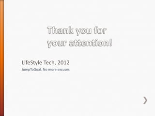 LifeStyle Tech, 2012
JumpToGoal. No more excuses
 