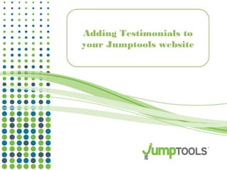 Adding Testimonials to 
your Jumptools website 
 