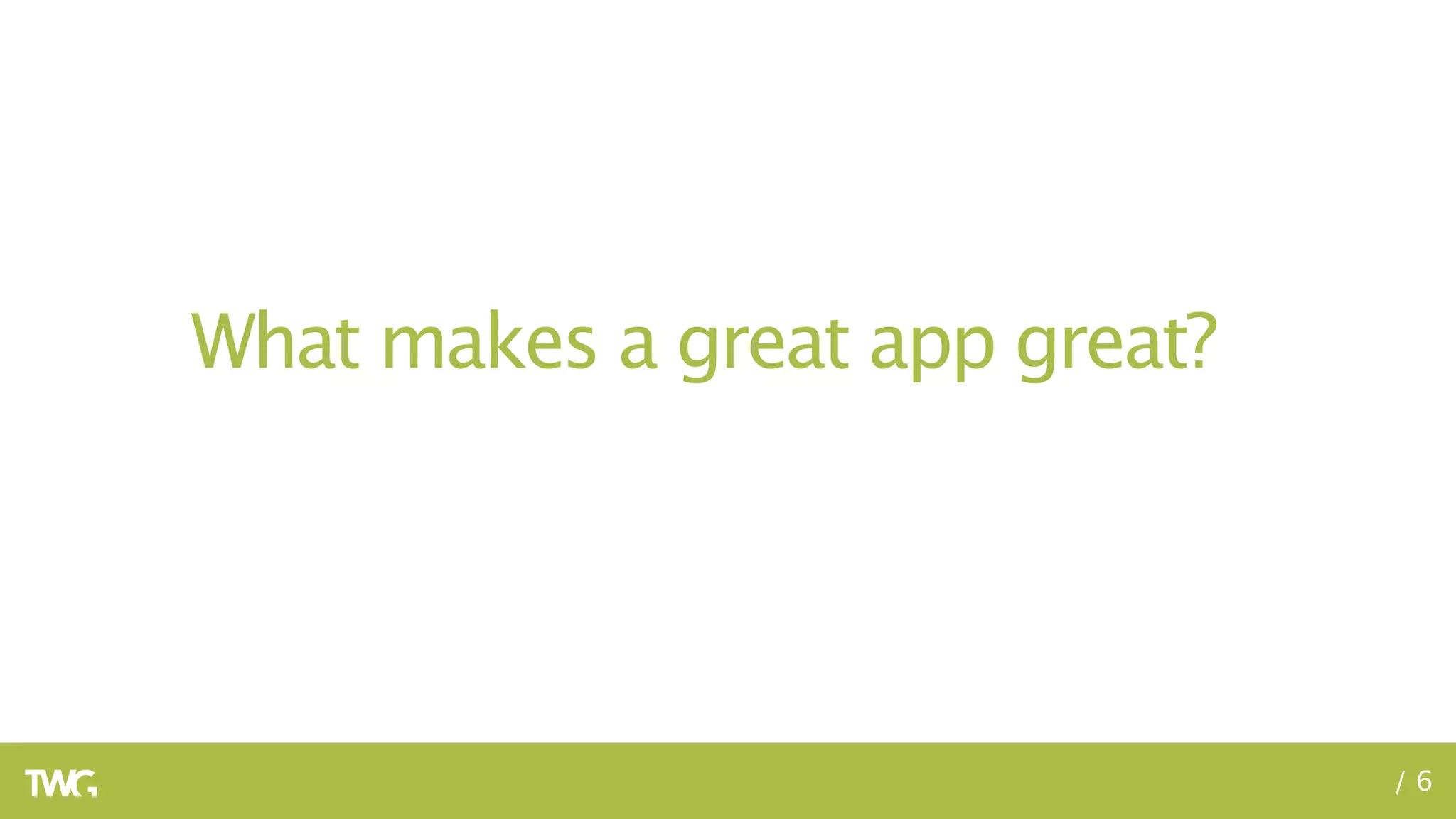 What makes a great app great?




                                /6
 