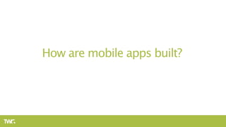 How are mobile apps built?
 