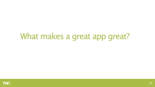 What makes a great app great?




                                /6
 