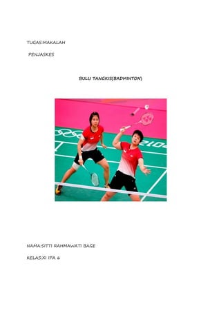 TUGAS:MAKALAH
PENJASKES
BULU TANGKIS(BADMINTON)
NAMA:SITTI RAHMAWATI BAGE
KELAS:XI IPA 6
 