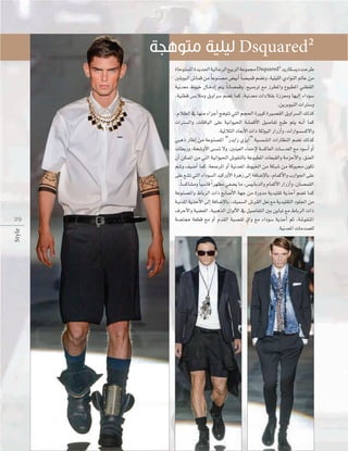 Dsquared²

Style

29

IÉMƒà°ùŸG Iójó÷G á«dÉLôdG ™«HôdG áYƒª› Dsquared² ójQÉµ°ùjO âMôW
Ú∏HƒÑdG ¢TÉªb øe Ék Yƒæ°üe ¢†«HCG Ék °ü«ªb º°†Jh ,á«∏«∏dG …OGƒædG ⁄ÉY øe
‫القطن املطبو واملطرز مع تر سيع، و �سانا يتم اد ا يوط م دنية‬
,á«æ£b ¢ùHÓeh πjhGô°S º°†J Éªc ,á«fó©e äGOÓ≤H IRõ©eh É¡«dEG AGOƒ°S
.øjôHƒ«ædG äGÎ°Sh
,ΩÓ¶dG ‘ É¡æe AGõLCG ègƒàJ »àdG ºé◊G IÒÑc IÒ°ü≤dG πjhGô°ùdG ∂dòc
äGÎ°ùdGh ,äÉbÉ«dG ≈∏Y á«fGƒ«◊G á°ûªbC’G π«°UÉØJ ™ÑW ºàj ¬``fCG Éªc
.á«KÓãdG OÉ©HC’G äGP ÉµdƒÑdG QGQRCGh ,äGQGƒ°ù°ùc’Gh
»ÑgP QÉWEG øe áYƒæ°üŸG “QójGQ …õjG” á«°ùª°ûdG äGQÉ¶ædG º°†J ∂dòc
äÉ£HQh ,áë°ThC’G ≈°ùæf ’h ,Úæ«©dG AÉØNE’ á°ùcÉ©dG äÉ°Só©dG ™e Oƒ°SCG hCG
¿CG øµªŸG øe »àdG á«fGƒ«◊G ¢Tƒ≤ædÉH áYƒÑ£ŸG äÉ©Ñ≤dGh áeõMC’Gh ,≥æ©dG
‫تكون بوكة م سبكة م اخليوط امل دنية او املر س ة، ك ا ا�سي و سم‬
≈∏Y ™°ûJ »àdG AGOƒ°ùdG ó«cQhC’G IôgR ≈dEG áaÉ°VE’ÉH ,ΩÉªcC’Gh ÜQGƒ÷G ≈∏Y
.Ék °ùcÉ°ûeh Ék «°SÉb Gk ô¡¶e »Ø°†j Ée ,¢ù«HÉHódGh ΩÉªcC’G QGQRCGh ,¿É°üª≤dG
‫ك ا ت�سم ا ية تقليدية مدورة م ة اال سابع ات الرباط وامل�سنوعة‬
áÑHóŸG ájòMC’G ≈dEG áaÉ°VE’ÉH ,∂«ª°ùdG ¢Tô≤dG π©f ™e ájó«∏≤àdG Oƒ∏÷G øe
‫ات الرباط مع تباي ب الت ا سيل يف االلوان ال بية، ال �سية واال رف‬
á°üà‡ á©£b ™e hCG Ωó≤dG áÑ°ü≤d m¥Gh ™e AGOƒ°S ájòMCG ºK ,á°Tƒ≤æŸG
.á«fó©ŸG äÉeó°ü∏d

 