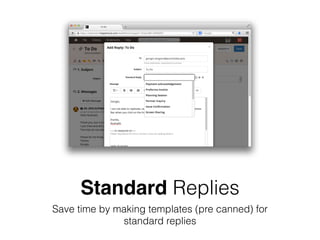 Standard Replies
Save time by making templates (pre canned) for
standard replies
 