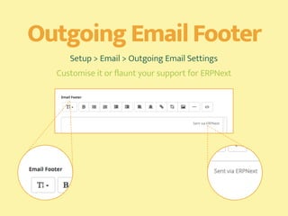 Outgoing Email Footer
Setup > Email > Outgoing Email Settings
Customise it or ﬂaunt your support for ERPNext
 