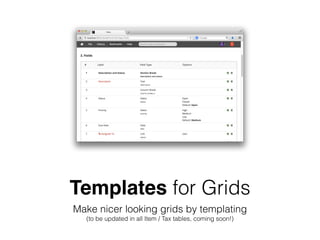 Templates for Grids
Make nicer looking grids by templating
(to be updated in all Item / Tax tables, coming soon!)
 