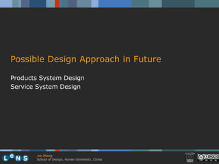 Possible Design Approach in Future

Products System Design
Service System Design




       Jun Zhang
       School of Design, Hunan University, China
 
